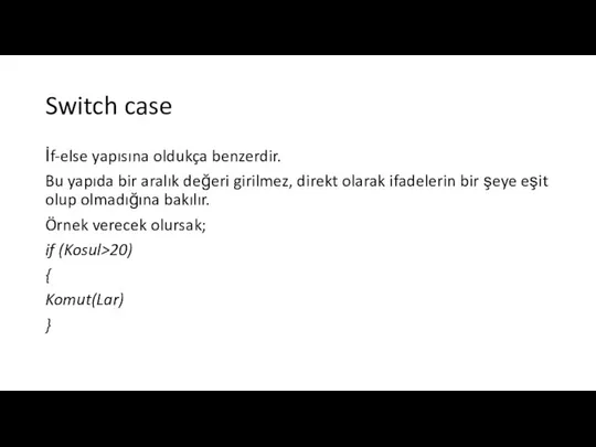 Switch case İf-else yapısına oldukça benzerdir. Bu yapıda bir aralık değeri