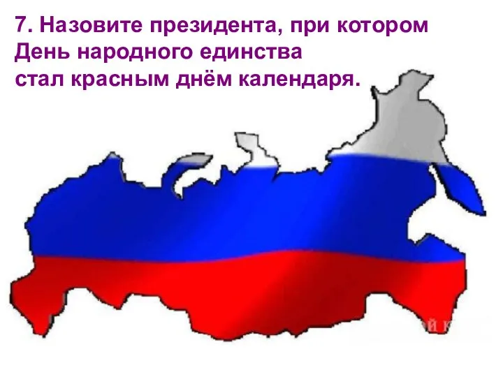 7. Назовите президента, при котором День народного единства стал красным днём календаря.