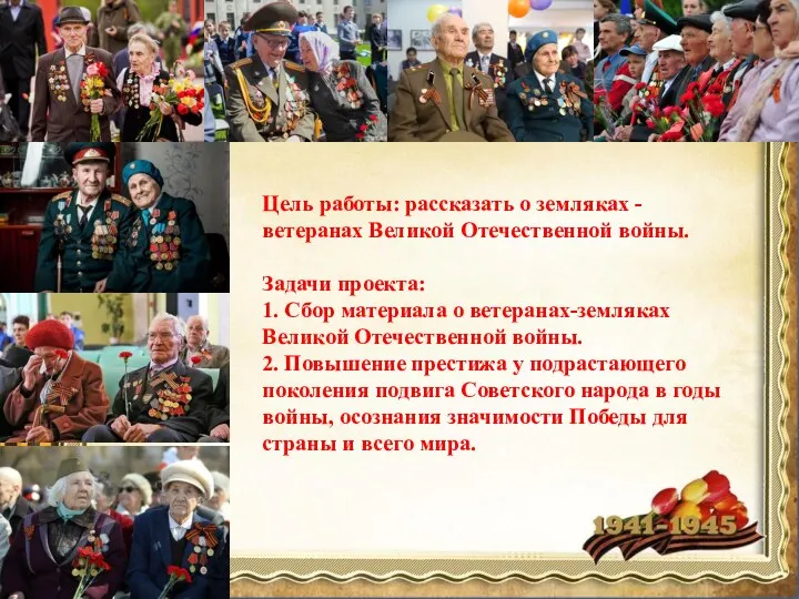 Цель работы: рассказать о земляках - ветеранах Великой Отечественной войны. Задачи