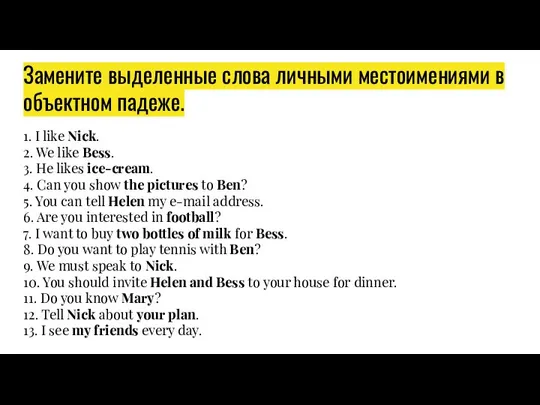 Замените выделенные слова личными местоимениями в объектном падеже. 1. I like