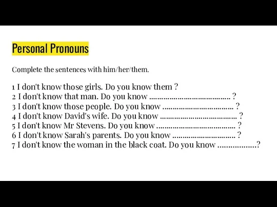 Personal Pronouns Complete the sentences with him/her/them. 1 I don't know