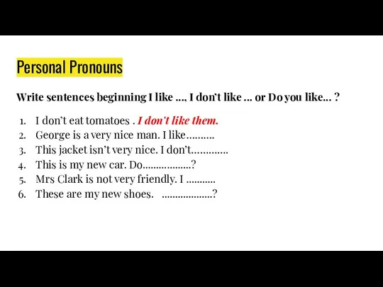 Personal Pronouns Write sentences beginning I like ..., I don’t like