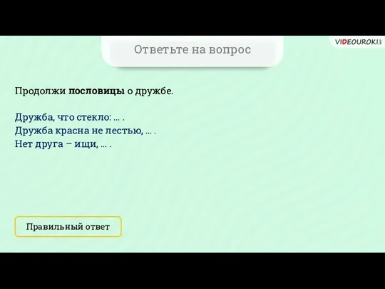 Ответьте на вопрос Продолжи пословицы о дружбе. Дружба, что стекло: …