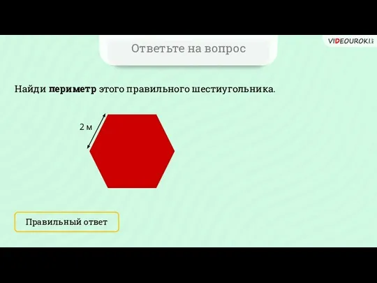 Ответьте на вопрос Найди периметр этого правильного шестиугольника. Правильный ответ 2 м