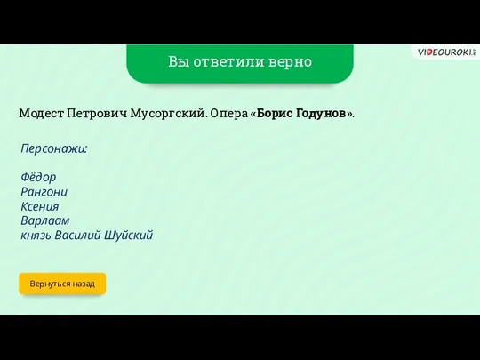 Вы ответили верно Вернуться назад Модест Петрович Мусоргский. Опера «Борис Годунов».