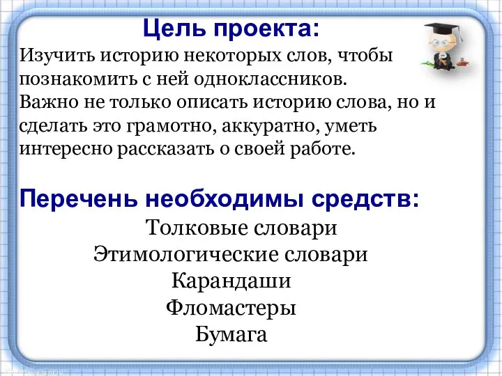 Цель проекта: Изучить историю некоторых слов, чтобы познакомить с ней одноклассников.