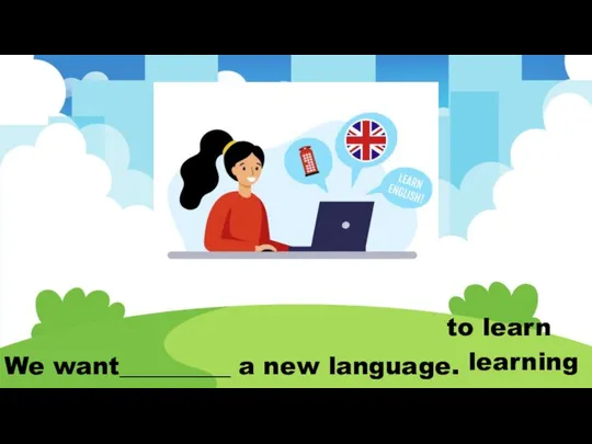 We want_________ a new language. to learn learning