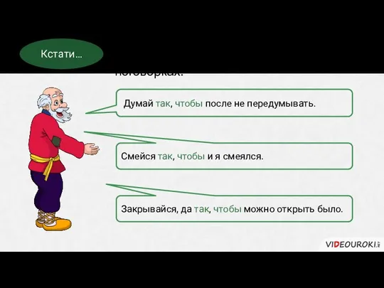 Придаточные образа действия, меры и степени встречаются в пословицах и поговорках.