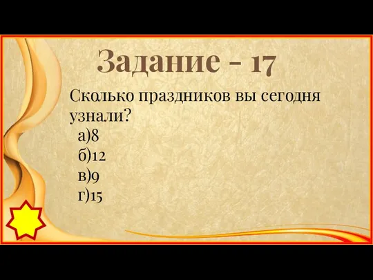 Задание - 17 Сколько праздников вы сегодня узнали? а)8 б)12 в)9 г)15