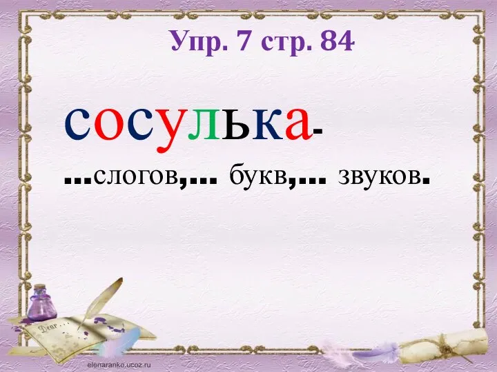 Упр. 7 стр. 84 сосулька- …слогов,… букв,… звуков.