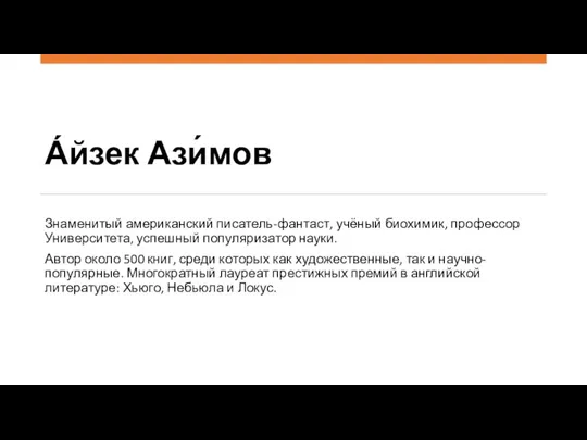 А́йзек Ази́мов Знаменитый американский писатель-фантаст, учёный биохимик, профессор Университета, успешный популяризатор