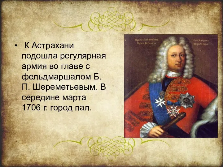 К Астрахани подошла регулярная армия во главе с фельдмаршалом Б.П. Шереметьевым.