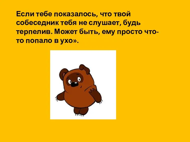 Если тебе показалось, что твой собеседник тебя не слушает, будь терпелив.