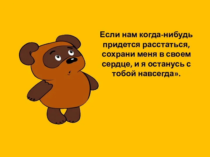 Если нам когда-нибудь придется расстаться, сохрани меня в своем сердце, и я останусь с тобой навсегда».