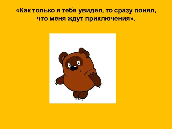 «Как только я тебя увидел, то сразу понял, что меня ждут приключения».