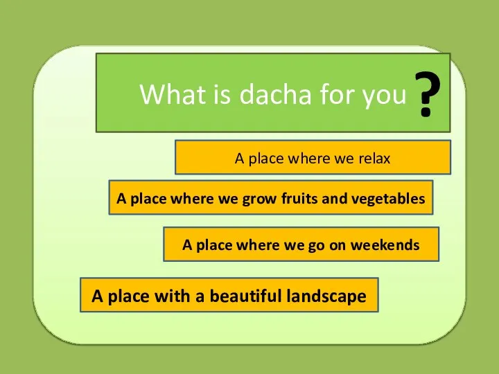 What is dacha for you ? A place where we grow