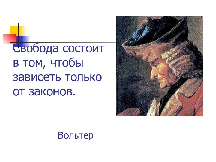 Свобода состоит в том, чтобы зависеть только от законов. Вольтер