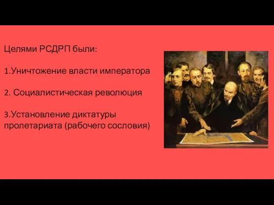 Целями РСДРП были: 1.Уничтожение власти императора 2. Социалистическая революция 3.Установление диктатуры пролетариата (рабочего сословия)