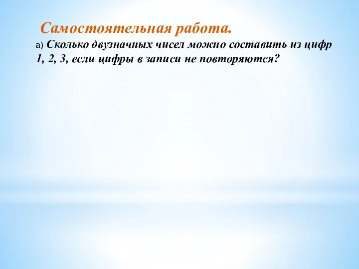 Самостоятельная работа. а) Сколько двузначных чисел можно составить из цифр 1,