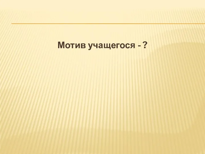 Мотив учащегося - ?