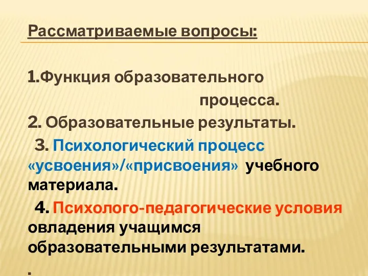 Рассматриваемые вопросы: 1.Функция образовательного процесса. 2. Образовательные результаты. 3. Психологический процесс