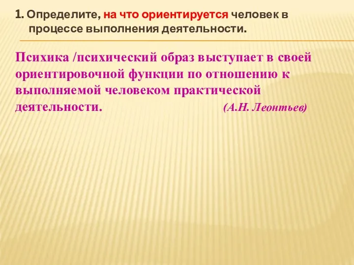 1. Определите, на что ориентируется человек в процессе выполнения деятельности. Психика