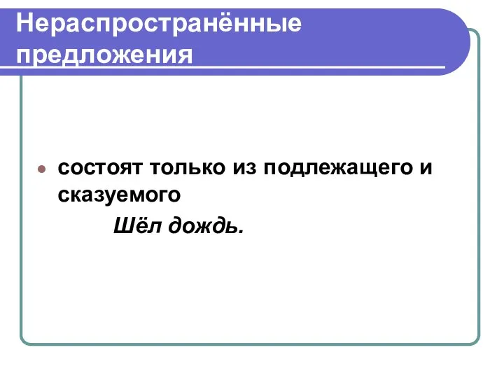 Нераспространённые предложения состоят только из подлежащего и сказуемого Шёл дождь.