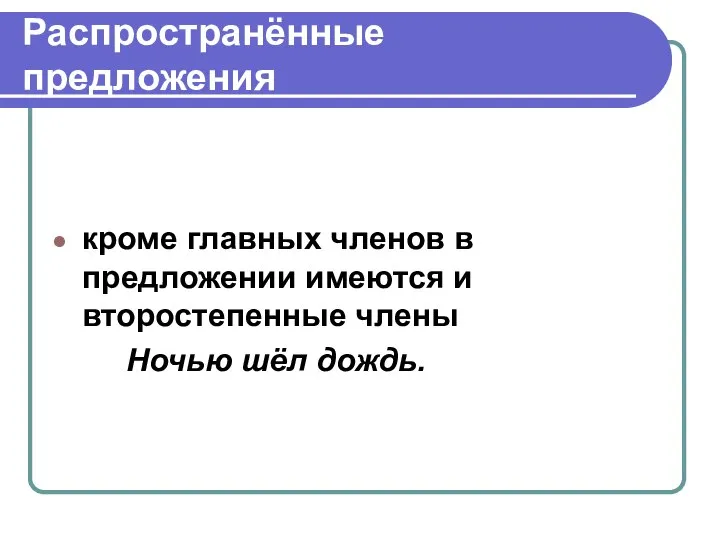 Распространённые предложения кроме главных членов в предложении имеются и второстепенные члены Ночью шёл дождь.