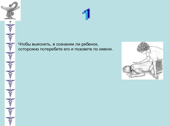 1 Чтобы выяснить, в сознании ли ребенок, осторожно потеребите его и позовите по имени.