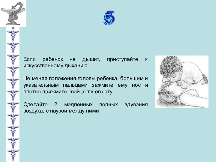 5 Если ребенок не дышит, приступайте к искусственному дыханию. Не меняя