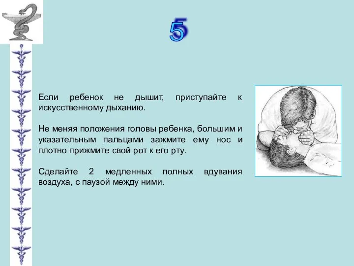 5 Если ребенок не дышит, приступайте к искусственному дыханию. Не меняя