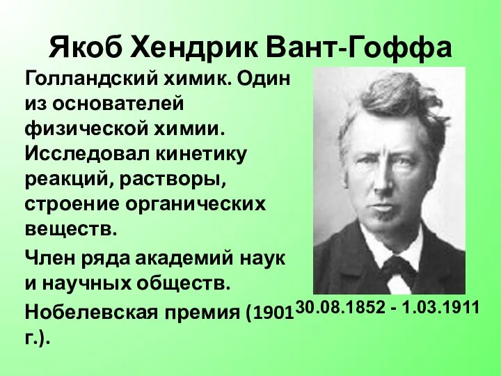 Якоб Хендрик Вант-Гоффа Голландский химик. Один из основателей физической химии. Исследовал