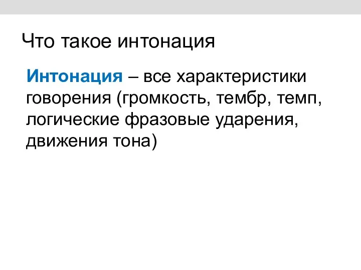 Что такое интонация Интонация – все характеристики говорения (громкость, тембр, темп, логические фразовые ударения, движения тона)