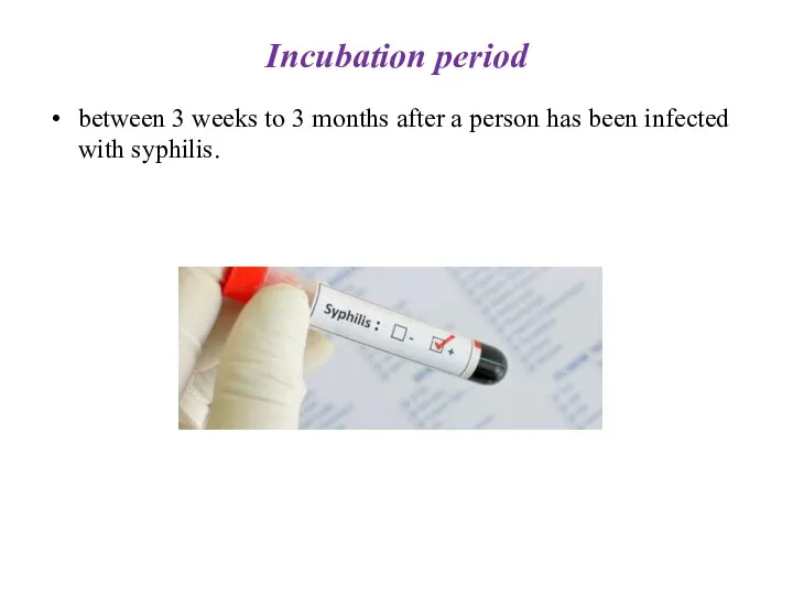 Incubation period between 3 weeks to 3 months after a person has been infected with syphilis.