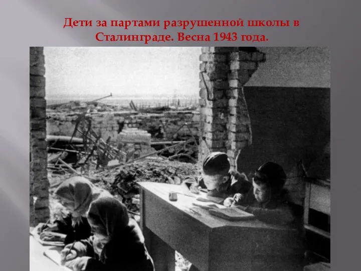 Дети за партами разрушенной школы в Сталинграде. Весна 1943 года.