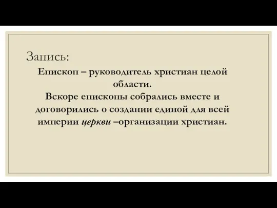 Запись: Епископ – руководитель христиан целой области. Вскоре епископы собрались вместе