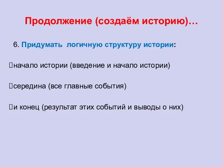 Продолжение (создаём историю)… 6. Придумать логичную структуру истории: начало истории (введение