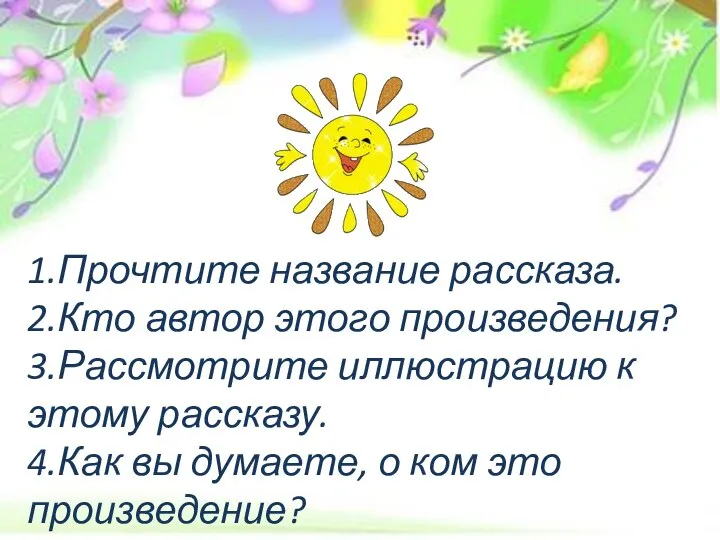 1.Прочтите название рассказа. 2.Кто автор этого произведения? 3.Рассмотрите иллюстрацию к этому