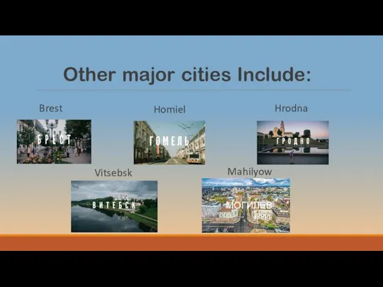 Other major cities Include: Brest Homiel Hrodna Vitsebsk МОГИЛЁВ Mahilyow