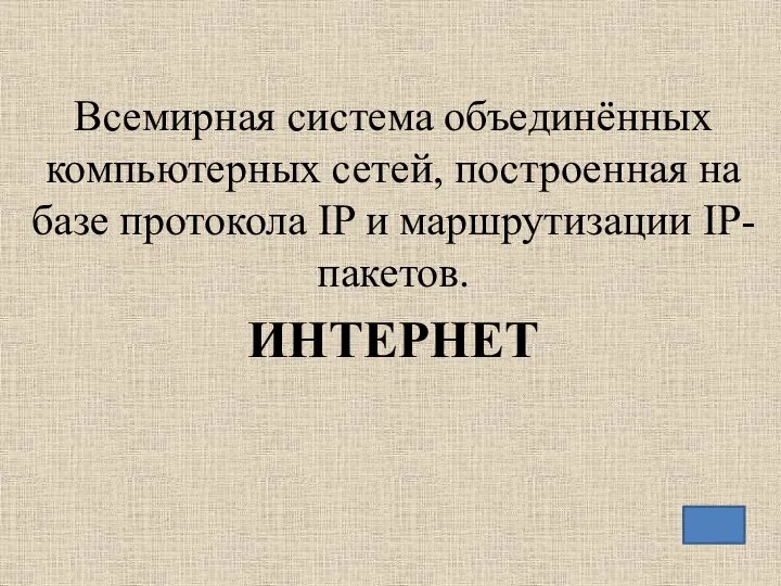 Всемирная система объединённых компьютерных сетей, построенная на базе протокола IP и маршрутизации IP-пакетов. ИНТЕРНЕТ