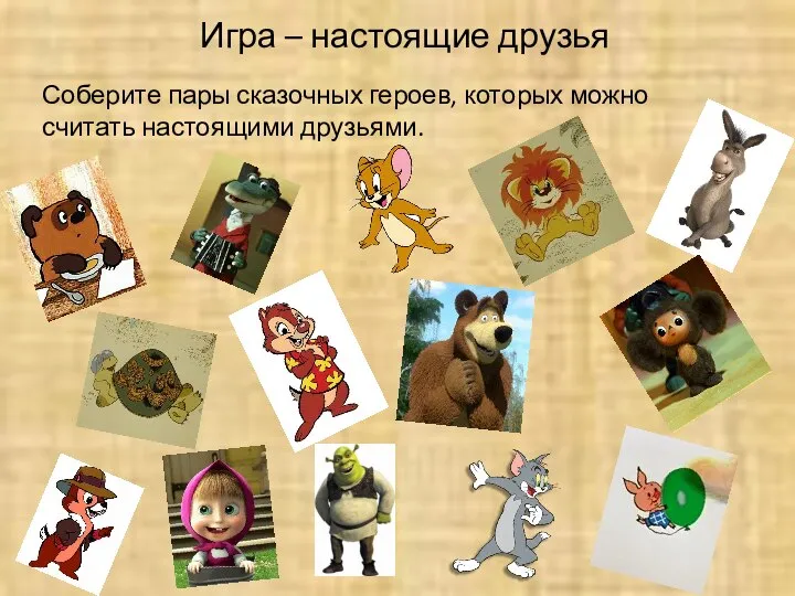 Игра – настоящие друзья Соберите пары сказочных героев, которых можно считать настоящими друзьями.