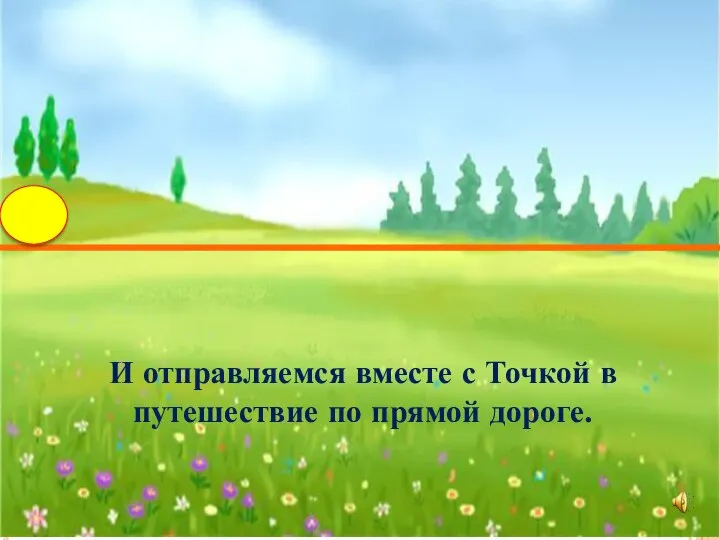 И отправляемся вместе с Точкой в путешествие по прямой дороге.