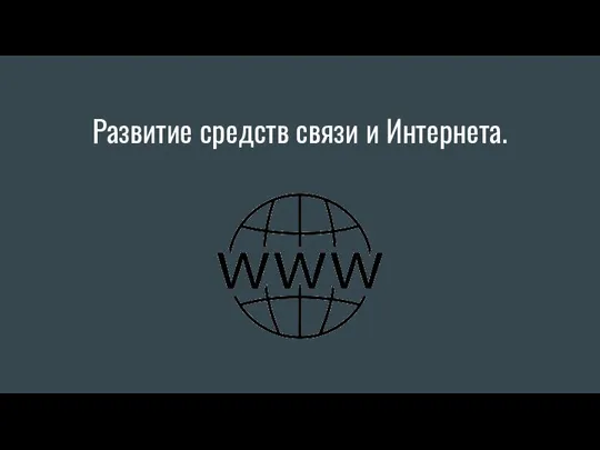 Развитие средств связи и Интернета.