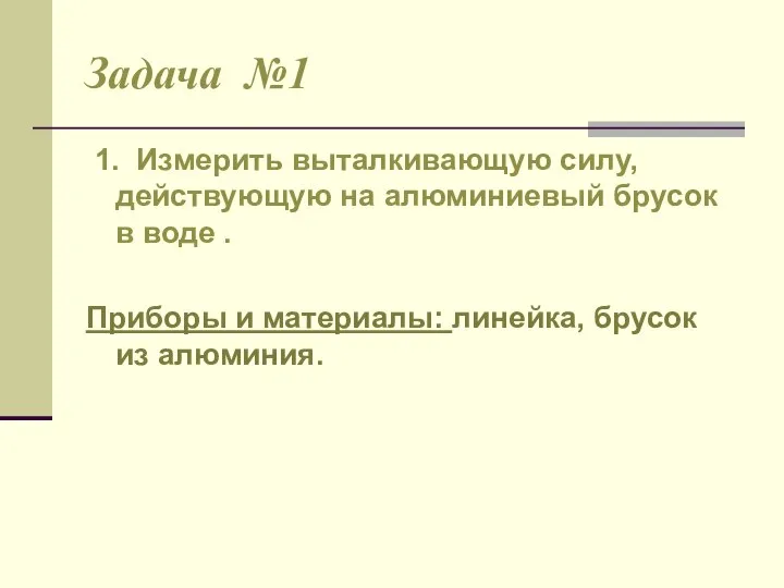 Задача №1 1. Измерить выталкивающую силу, действующую на алюминиевый брусок в