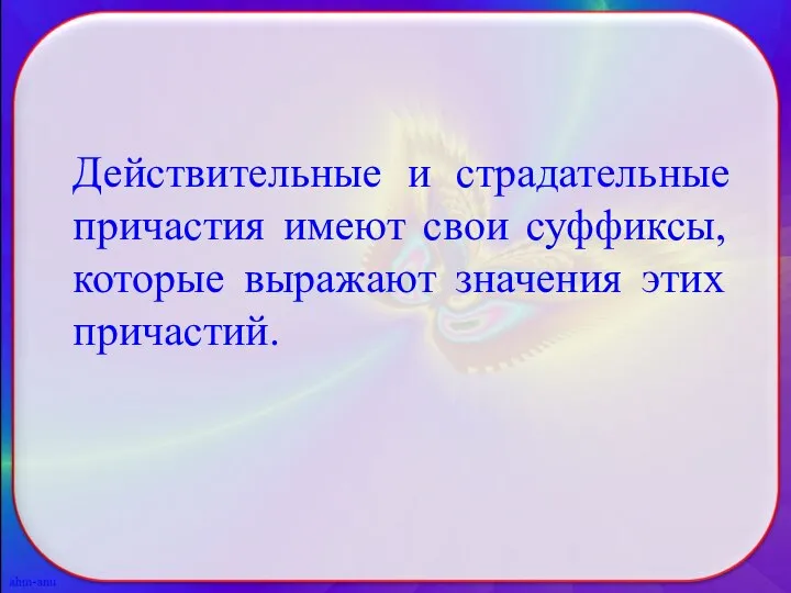 Действительные и страдательные причастия имеют свои суффиксы, которые выражают значения этих причастий.