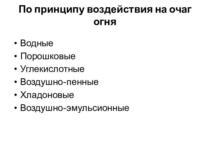 По принципу воздействия на очаг огня Водные Порошковые Углекислотные Воздушно-пенные Хладоновые Воздушно-эмульсионные