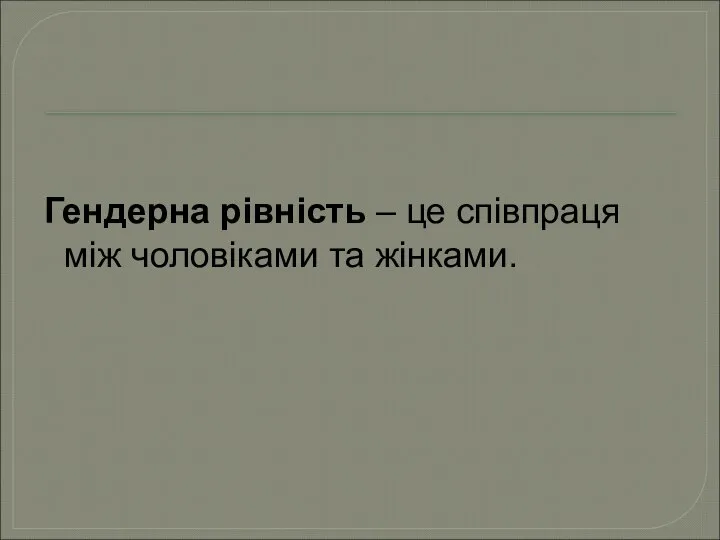 Гендерна рівність – це співпраця між чоловіками та жінками.