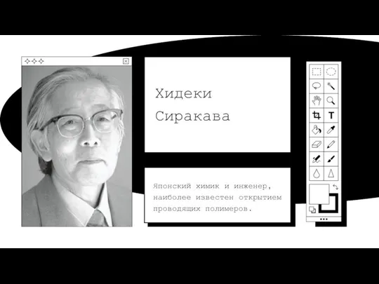 Хидеки Сиракава Японский химик и инженер, наиболее известен открытием проводящих полимеров.