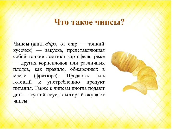 Чипсы (англ. chips, от chip — тонкий кусочек) — закуска, представляющая