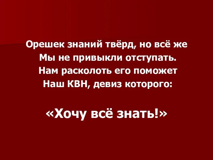 Орешек знаний твёрд, но всё же Мы не привыкли отступать. Нам